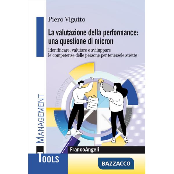 Valutazione della performance: una questione di micron. Identificare, valutare e sviluppare le competenze delle persone per tene