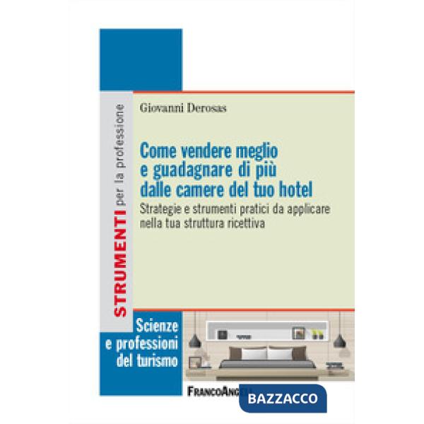 Come vendere meglio e guadagnare di più dalle camere del tuo hotel. Strategie e strumenti pratici da applicare nella tua struttu