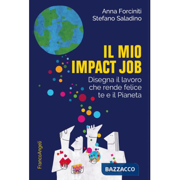 Mio impact job. Disegna il lavoro che rende felice te e il Pianeta (Il)