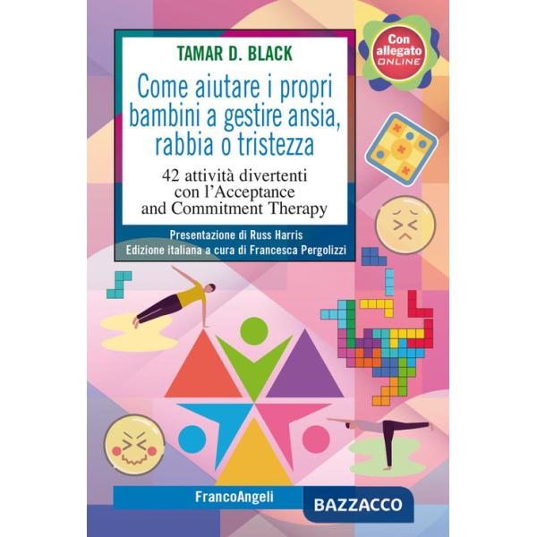 Come aiutare i propri bambini a gestire ansia, rabbia o tristezza. 42 attività divertenti con l'Acceptance and Commitment Therap
