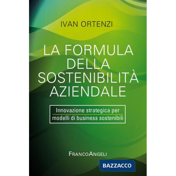 Formula della sostenibilità aziendale. Innovazione strategica per modelli di business sostenibili (La)