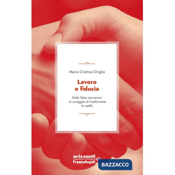Lavoro e fiducia. Dalle false narrazioni al coraggio di trasformare la realtà