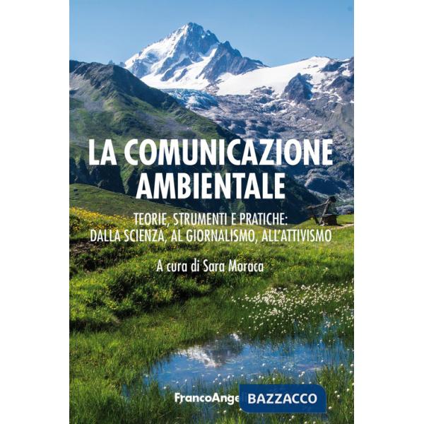 Comunicazione ambientale. Teoria, strumenti e pratiche: dalla scienza al giornalismo all'attivismo (La)