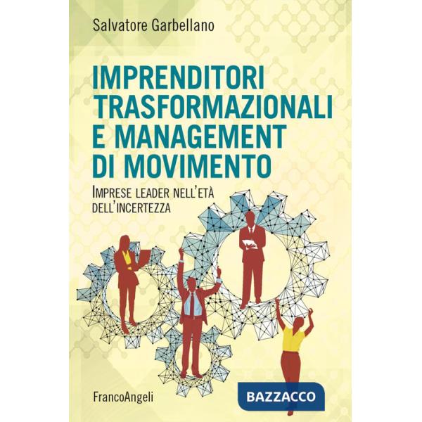 Imprenditori trasformazionali e management di movimento. Imprese leader nell'età dell'incertezza
