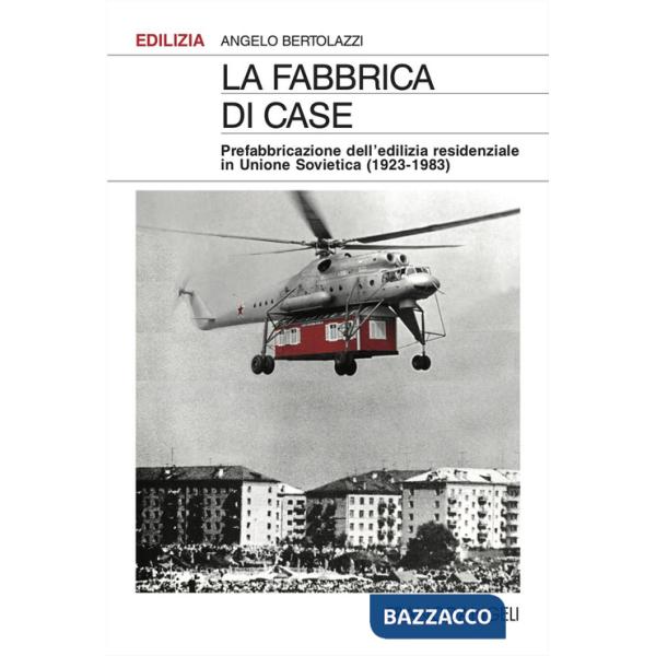 Fabbrica di case. Prefabbricazione dell'edilizia residenziale in Unione Sovietica (1923-1983) (La)