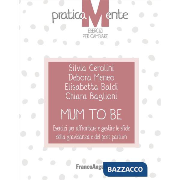 Mum to be. Esercizi per affrontare e gestire le sfide della gravidanza e del post partum