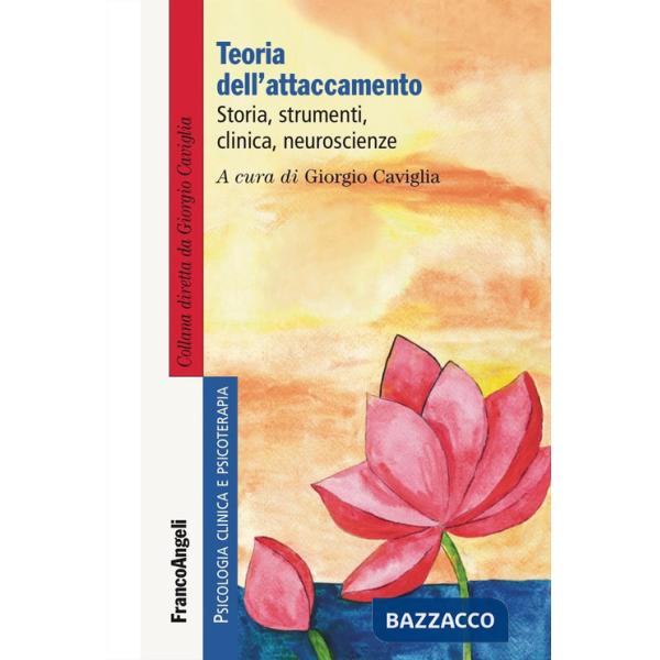Teoria dell'attaccamento. Storia, strumenti, clinica, neuroscienze