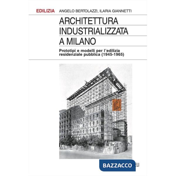 Architettura industrializzata a Milano. Prototipi e modelli per l'edilizia residenziale pubblica (1945-1965)