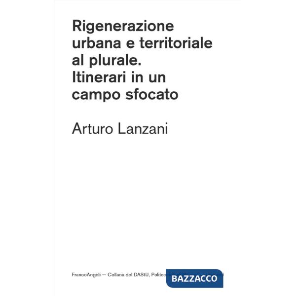 Rigenerazione urbana e territoriale al plurale. Itinerari in un campo sfocato