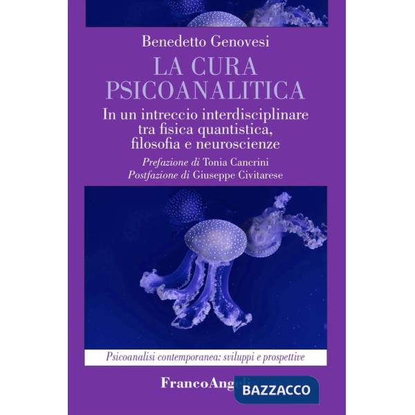 Cura psicoanalitica. In un intreccio interdisciplinare tra fisica quantistica, filosofia e neuroscienze (La)