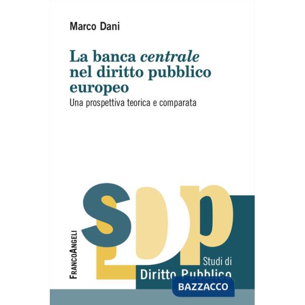 Banca centrale nel diritto pubblico europeo. Una prospettiva teorica e comparata (La)