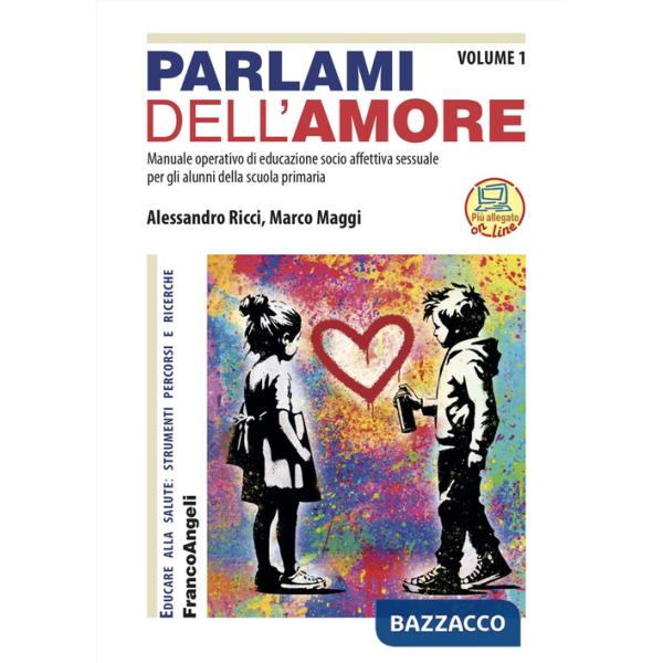 Parlami dell'amore. Manuale operativo di educazione socio-affettiva sessuale per gli alunni della scuola primaria. Vol. 1