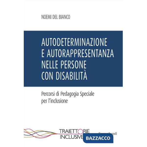 Autodeterminazione e autorappresentanza nelle persone con disabilità. Percorsi di pedagogia speciale per l'inclusione