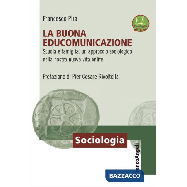 Buona EduComunicazione. Scuola e famiglia, un approccio sociologico nella nostra nuova vita onlife (La)