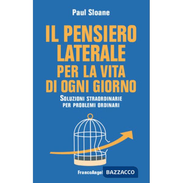 Pensiero laterale per la vita di ogni giorno. Soluzioni straordinarie per problemi ordinari (Il)