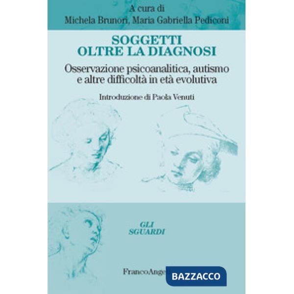 Soggetti oltre la diagnosi. Osservazione psicoanalitica, autismo e altre difficoltà in età evolutiva