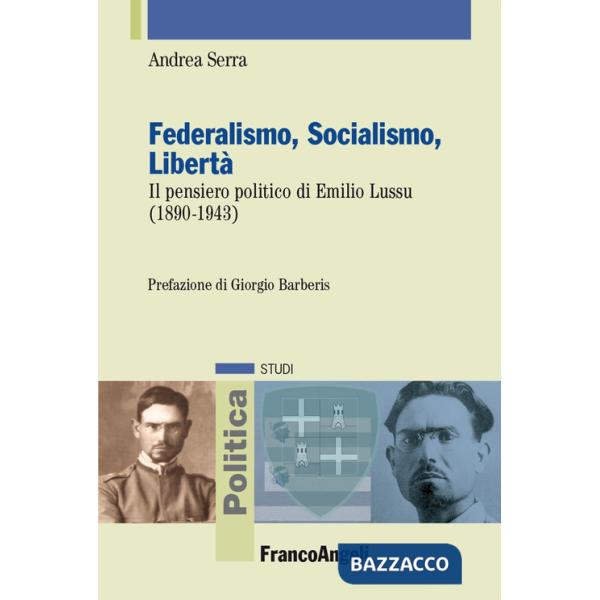 Federalismo, socialismo, libertà. Il pensiero politico di Emilio Lussu (1890-1943)