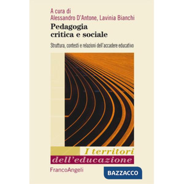 Pedagogia critica e sociale. Struttura, contesti e relazioni dell'accadere educativo