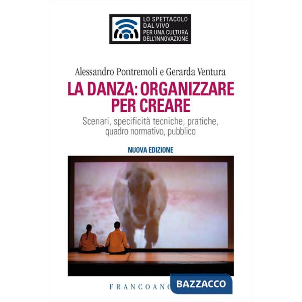 Danza: organizzare per creare. Scenari, specificità tecniche, pratiche, quadro normativo, pubblico. Nuova ediz. (La)