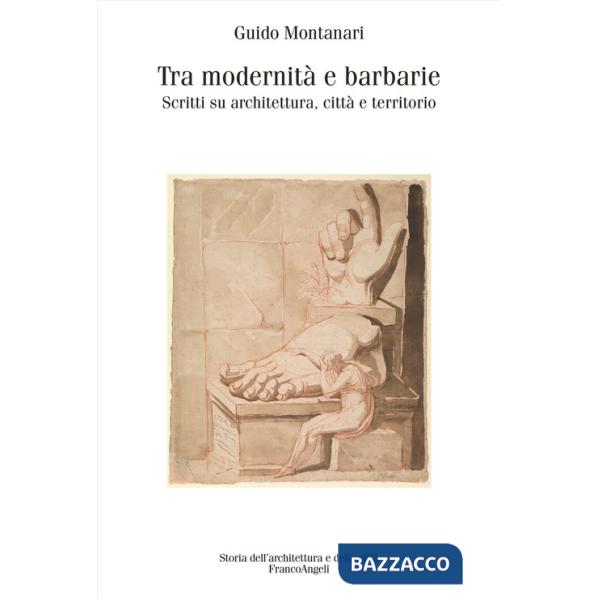 Tra modernità e barbarie. Scritti su architettura, città e territorio