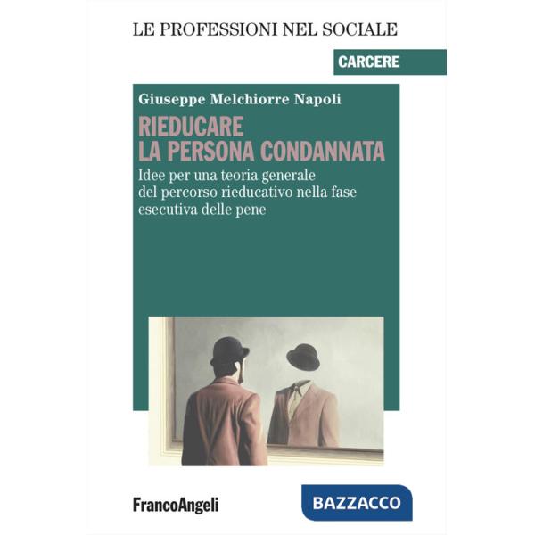 Rieducare la persona condannata. Idee per una teoria generale del percorso rieducativo nella fase esecutiva delle pene
