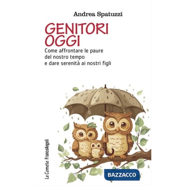 Genitori oggi. Come affrontare le paure del nostro tempo e dare serenità ai nostri figli