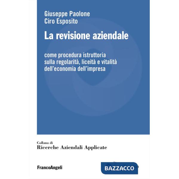 Revisione aziendale. Come procedura istruttoria sulla regolarità, liceità e vitalità dell'economia dell'impresa (La)