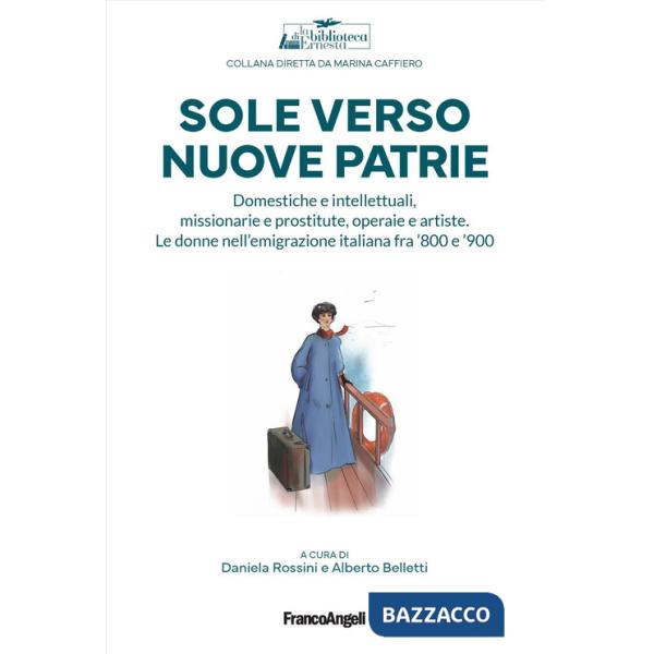 Sole verso nuove patrie. Domestiche e intellettuali, missionarie e prostitute, rifugiate e artiste. Le donne nell'emigrazione it