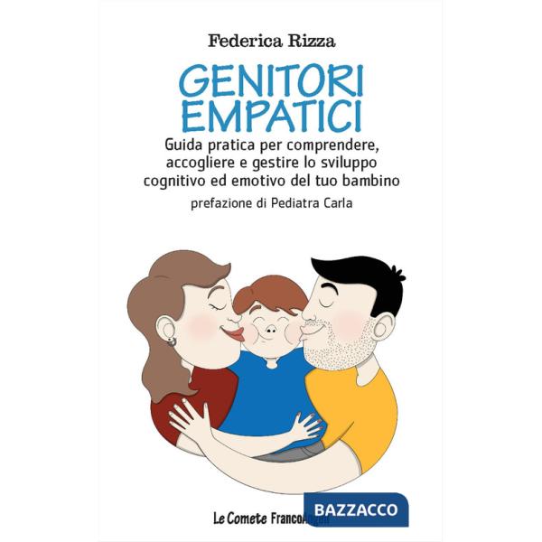 Genitori empatici. Guida pratica per comprendere, accogliere e gestire lo sviluppo cognitivo ed emotivo del tuo bambino