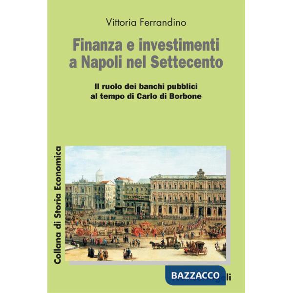 Finanza e investimenti a Napoli nel Settecento. Il ruolo dei banchi pubblici al tempo di Carlo di Borbone