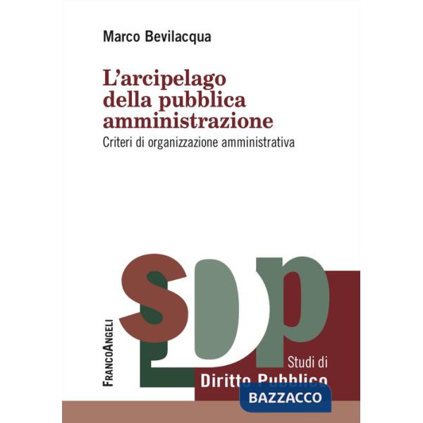 Arcipelago della pubblica amministrazione. Criteri di organizzazione amministrativa (L')