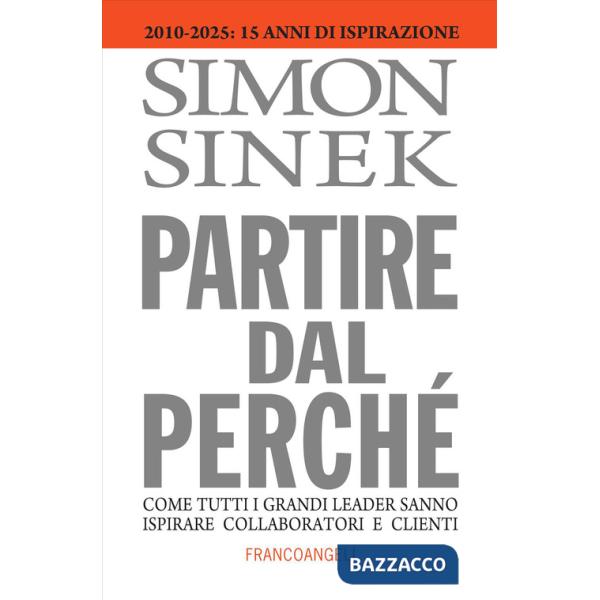Partire dal perché. Come tutti i grandi leader sanno ispirare collaboratori e clienti