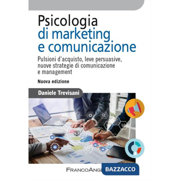 Psicologia di marketing e comunicazione. Pulsioni d'acquisto, leve persuasive, nuove strategie di comunicazione e management. Nu