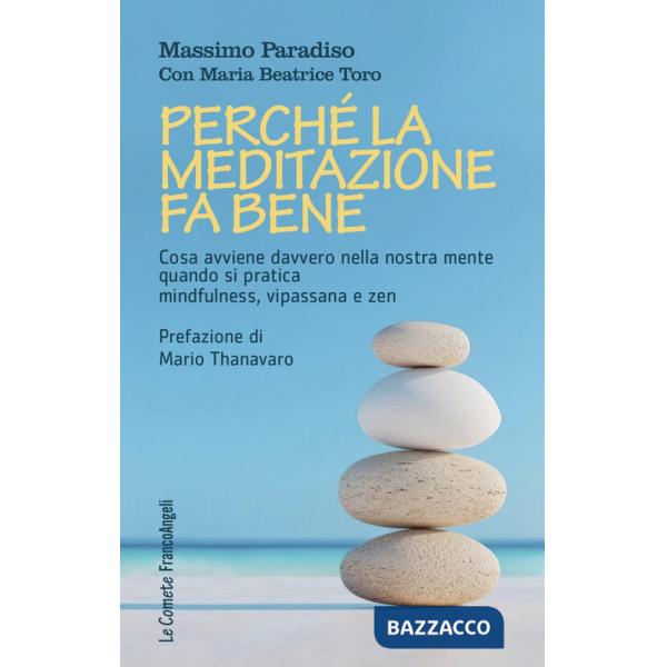 Perché la meditazione fa bene. Cosa avviene davvero nella nostra mente quando si pratica mindfulness, vipassana e zen
