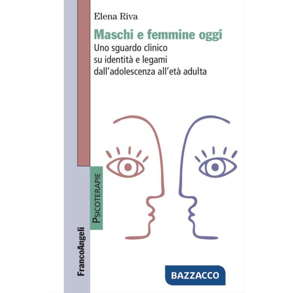 Maschi e femmine oggi. Uno sguardo clinico su identità e legami dall'adolescenza all'età adulta
