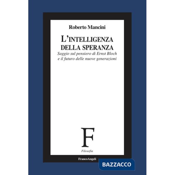 Intelligenza della speranza. Saggio sul pensiero di Ernst Bloch e il futuro delle nuove generazioni (L')