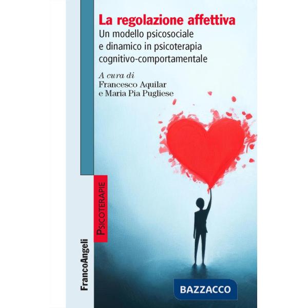 Regolazione affettiva. Un modello psicosociale e dinamico in psicoterapia cognitivo-comportamentale (La)