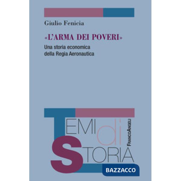 Arma dei poveri». Una storia economica della Regia Aeronautica («L')
