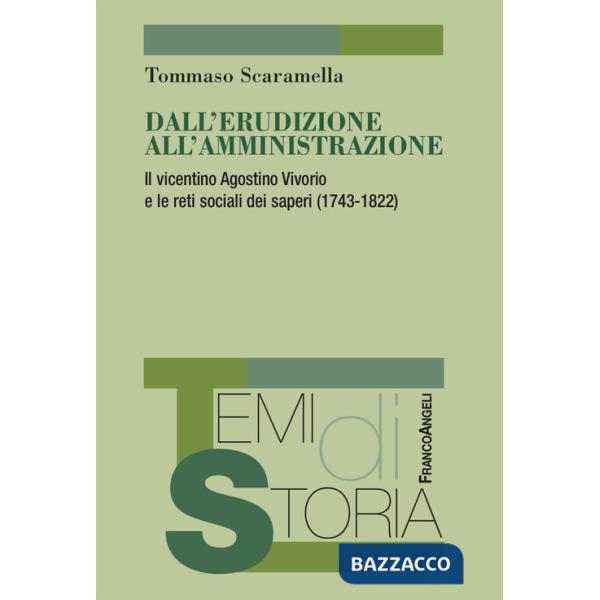 Dall'erudizione all'amministrazione. Il vicentino Agostino Vivorio e le reti sociali dei saperi (1743-1822)