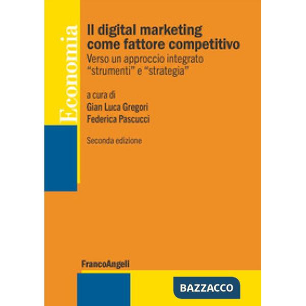 Digital marketing come fattore competitivo. Verso un approccio integrato «strumenti» e «strategia» (Il)