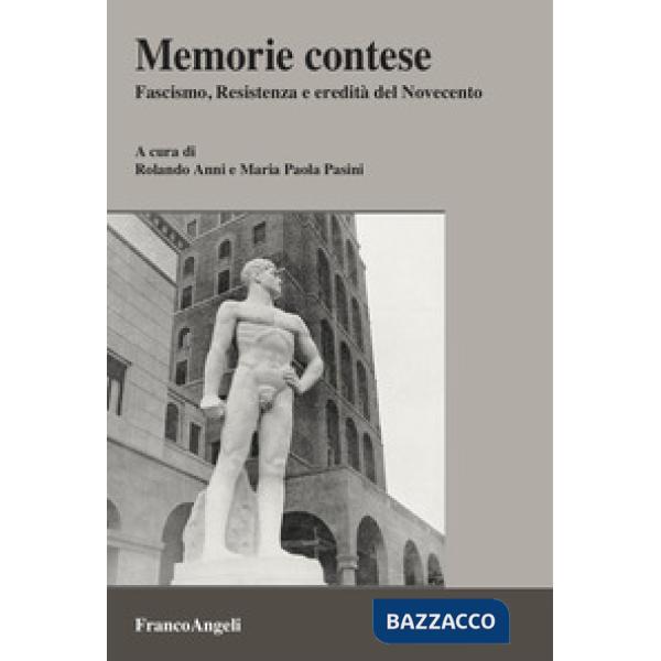 Memorie contese. Fascismo, Resistenza e eredità del Novecento