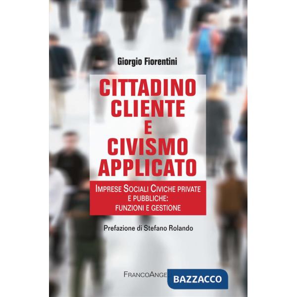 Cittadino cliente e civismo applicato. Imprese Sociali Civiche private e pubbliche: funzioni e gestione