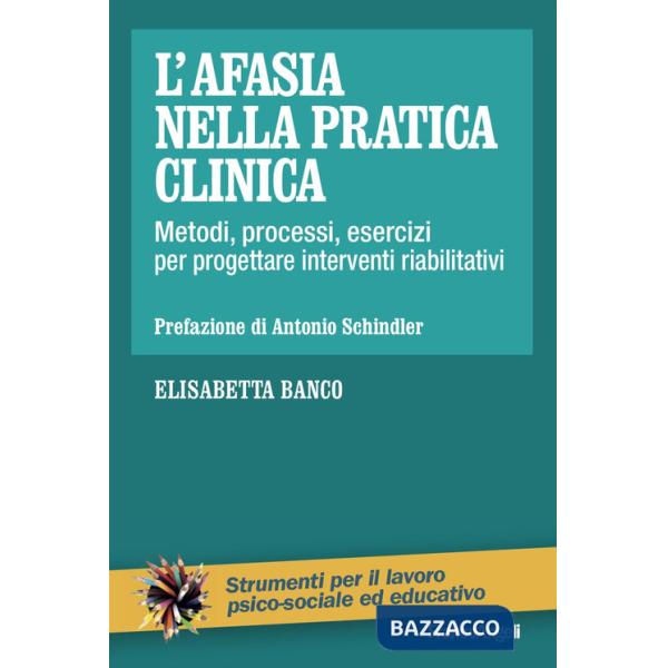 Afasia nella pratica clinica. Metodi, processi, esercizi per progettare interventi riabilitativi (L')
