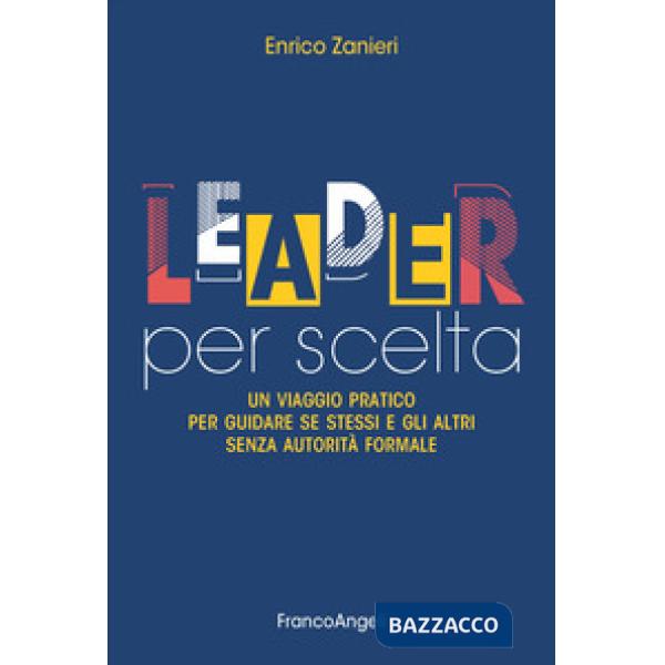 Leader per scelta. Un viaggio pratico per guidare se stessi e gli altri senza autorità formale