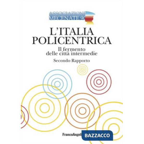 Italia policentrica. Il fermento delle città intermedie. Secondo rapporto (L')
