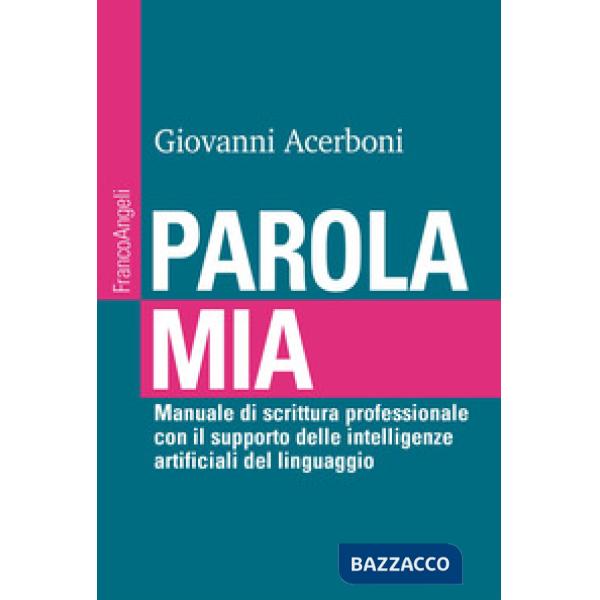 Parola mia. Manuale di scrittura professionale con il supporto delle intelligenze artificiali del linguaggio
