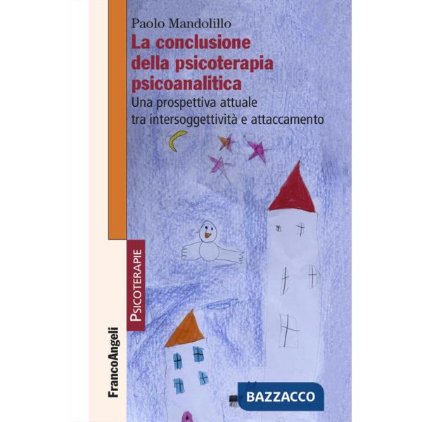 Conclusione della psicoterapia psicoanalitica. Una prospettiva attuale tra intersoggettività e attaccamento (La)