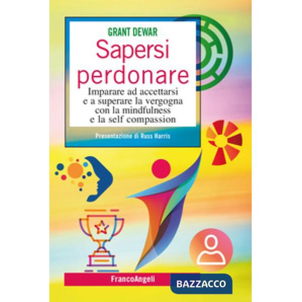 Sapersi perdonare. Imparare ad accettarsi e a superare la vergogna con la mindfulness e la self compassion
