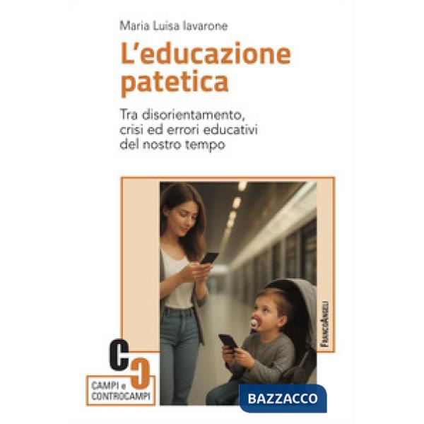Educazione patetica. Tra disorientamento, crisi ed errori educativi del nostro tempo (L')