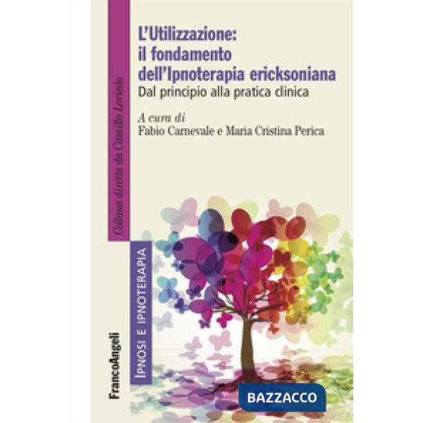 Utilizzazione: il fondamento dell'Ipnoterapia ericksoniana. Dal principio alla pratica clinica (L')